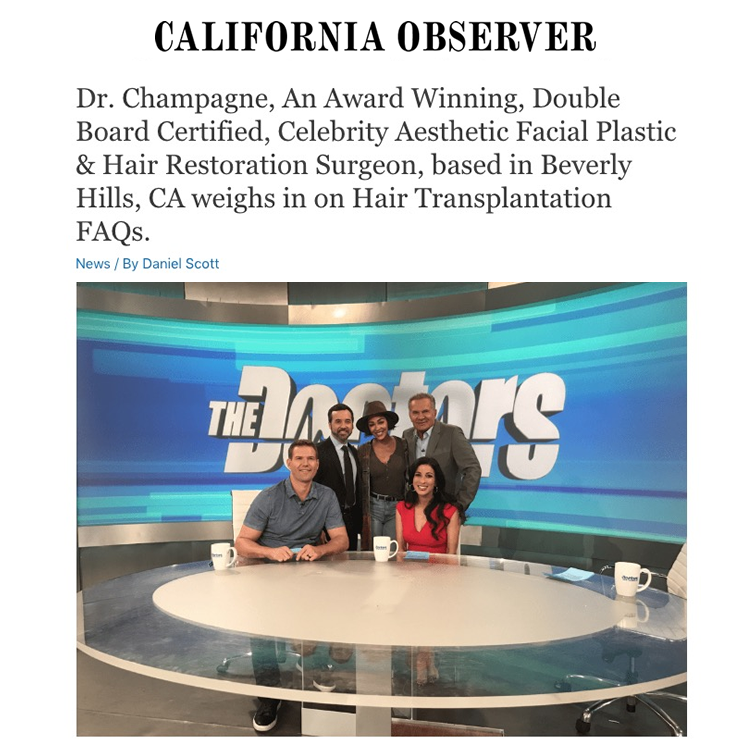California Observer | Dr. Champagne, An Award Winning, Double Board Certified, Celebrity Aesthetic Facial Plastic & Hair Restoration Surgeon, based in Beverly Hills, CA weighs in on Hair Transplantation FAQs.